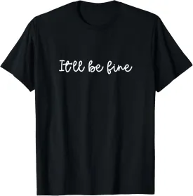 It'll be Fine Motivational Inspirational Message Quote T-Shirt