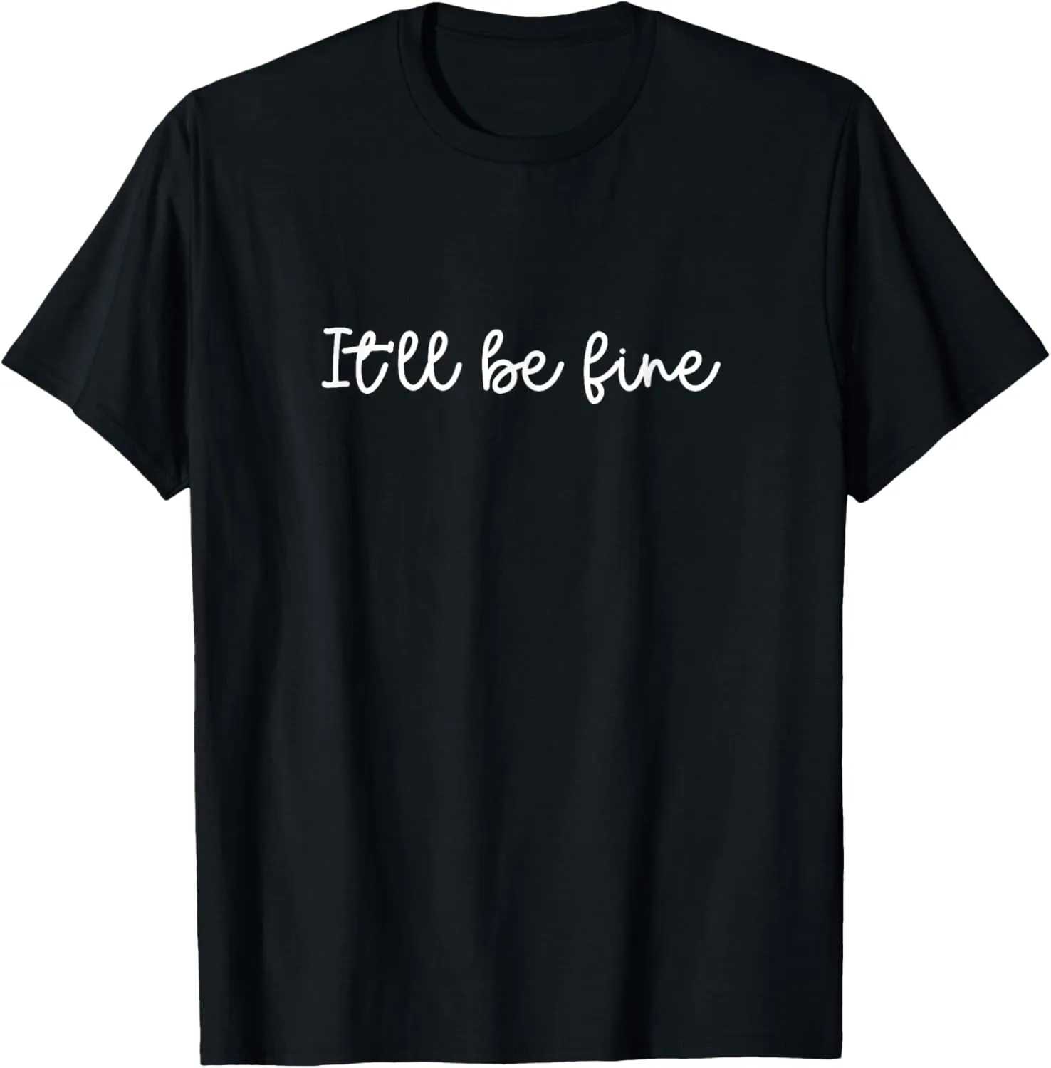 It'll be Fine Motivational Inspirational Message Quote T-Shirt